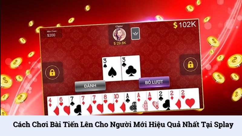 Cách chơi bài tiến lên cho người mới hiệu quả nhất tại Splay