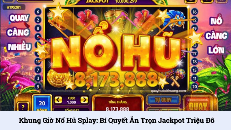 Khung giờ nổ hũ Splay: Bí quyết ăn trọn jackpot triệu đô
