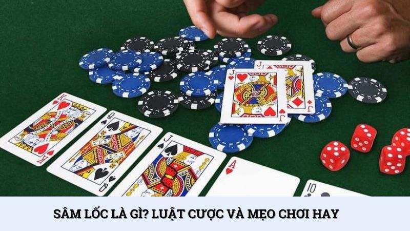 Sâm lốc là gì? Cập nhật luật và mẹo chơi sâm tại Splay